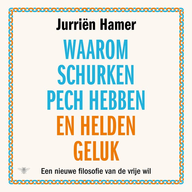 Waarom schurken pech hebben en helden geluk: Een nieuwe filosofie van de vrije wil