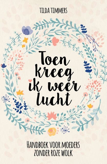 Toen kreeg ik weer lucht: Handboek voor moeders zonder roze wolk