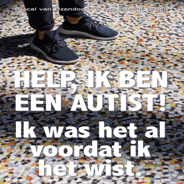 Help, ik ben een autist!: Ik was het al voordat ik het wist