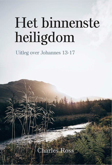 Het binnenste heiligdom: Uitleg over Johannes 13-17