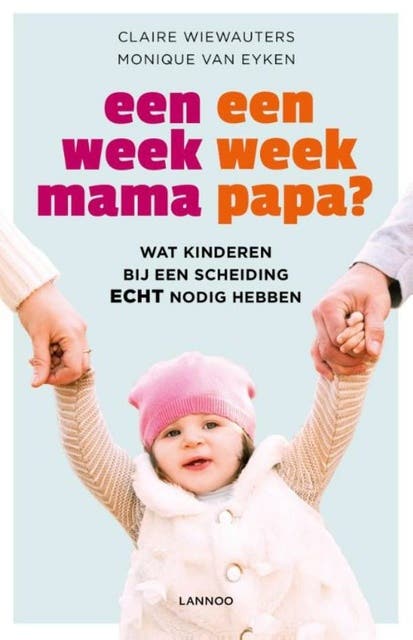 Een week mama, een week papa?: wat kinderen bij een scheiding echt nodig hebben