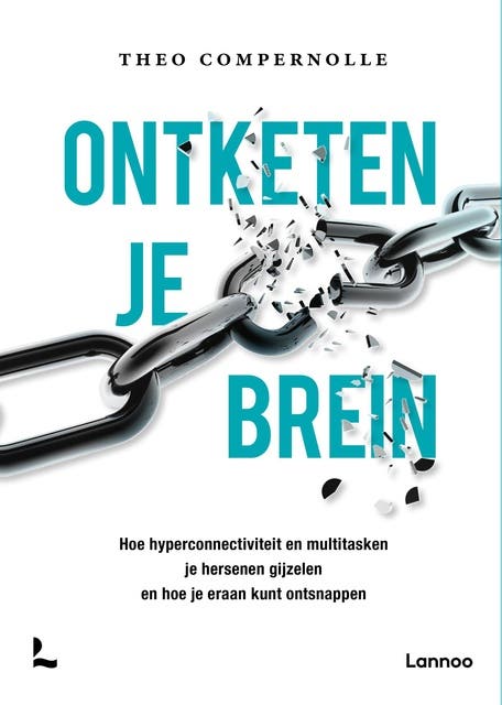 Ontketen je brein: hoe hyperconnectiviteit en multitasken je hersenen gijzelen en hoe je eraan kunt ontsnappen