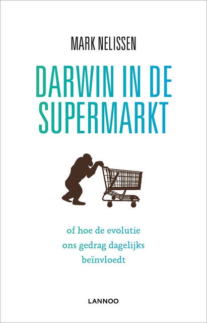Darwin in de supermarkt: of hoe de evolutie ons gedrag dagelijks beinvloedt