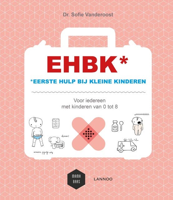 EHBK Eerste Hulp Bij Kleine Kinderen: voor iedereen met kinderen van 0 tot 8