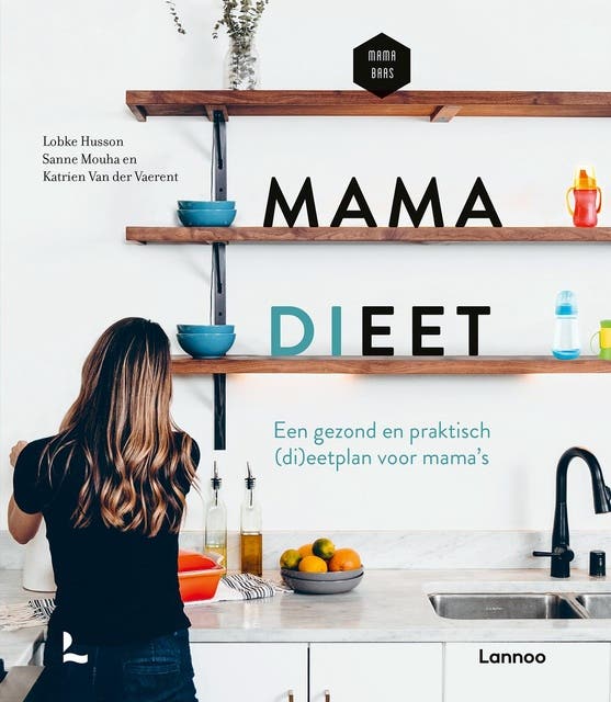 Mama dieet: Een gezond en praktisch (di)eetplan voor mama's