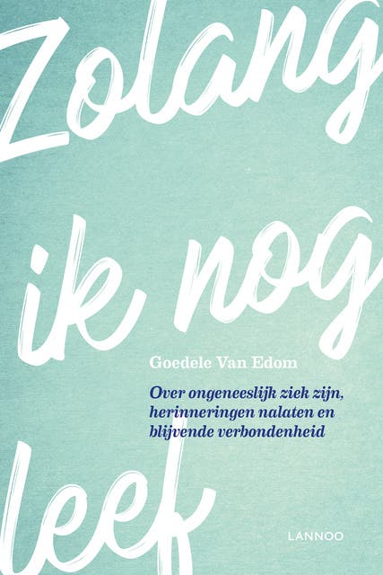 Zolang ik leef: over ongeneeslijk ziek zijn, herinneringen nalaten en blijvende verbondenheid