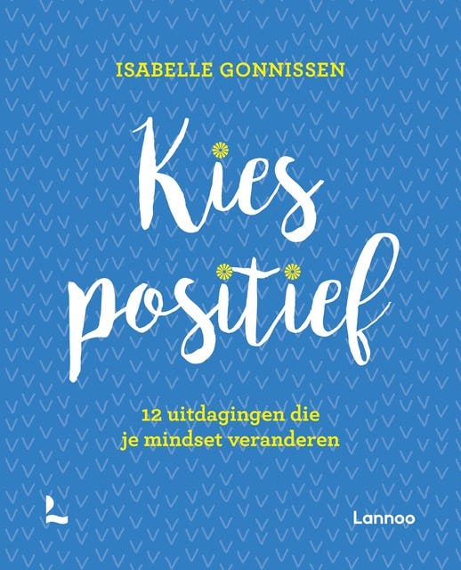 Kies positief: 12 uitdagingen die je mindset veranderen