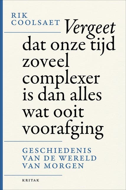Vergeet dat onze tijd zoveel complexer is dan alles wat ooit voorafging: De geschiedenis van de wereld van morgen