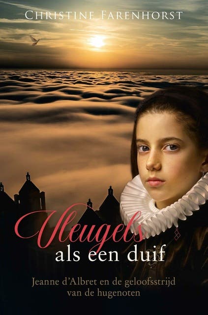 Vleugels als een duif: Jeanne d' Albret en de geloofsstrijd van de hugenoten