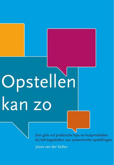 Opstellen kan zo: een gids vol praktische tips en hulpmiddelen bij het begeleiden van systemische opstellingen
