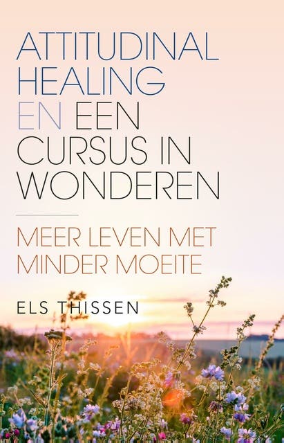 Attitudinal Healing en Een Cursus in Wonderen: Meer leven met minder moeite