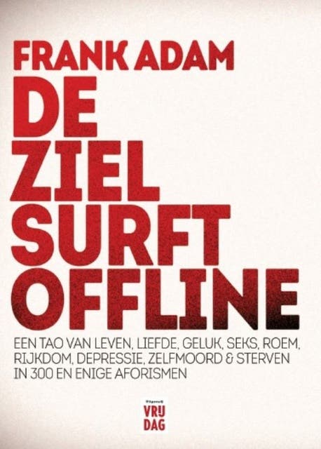 De ziel surft offline: een Tao van leven, liefde, geluk, seks, roem, rijkdom, depressie, zelfmoord & sterven in 300 en enige aforismen