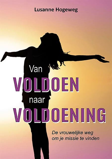 Van voldoen naar voldoening: De vrouwelijke weg om je missie te vinden