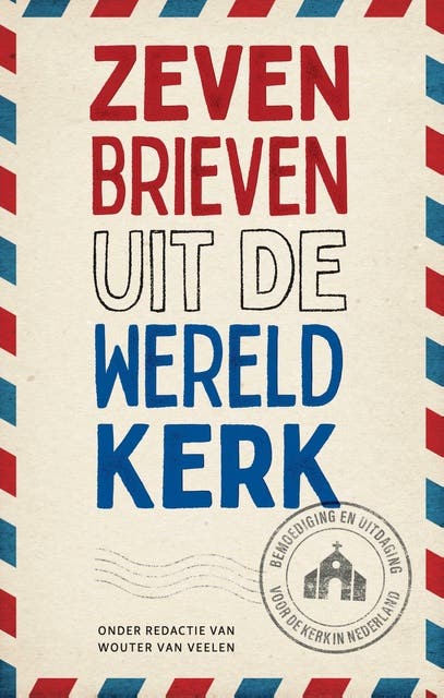 Zeven brieven uit de wereldkerk: Bemoediging en uitdaging voor de kerk in Nederland