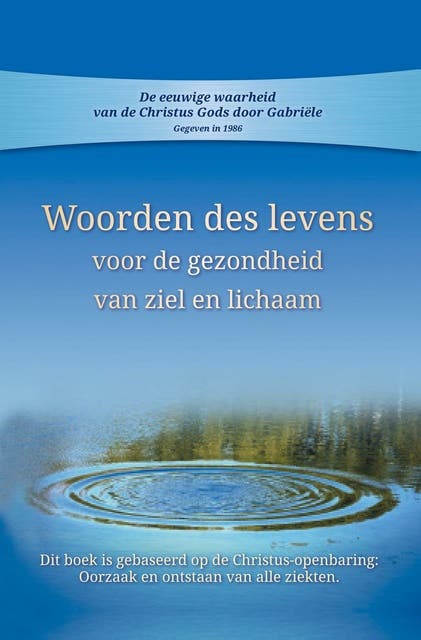 Woorden des levens voor gezondheid van ziel en lichaam: Dit boek is gebaseerd op de Christus-openbaring: Oorzaak en ontstaan van alle ziekten