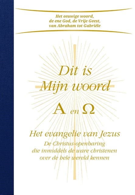 Dit is mijn woord A en Omega: het evangelie van Jezus. De Christus-openbaring die inmiddels de ware christenen over de hele wereld kennen