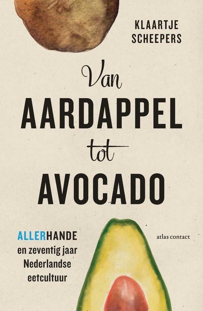 Van aardappel tot avocado: Allerhande en zeventig jaar Nederlandse eetcultuur