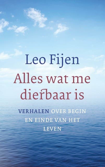 Alles wat me dierbaar is: verhalen voor begin en einde van het leven