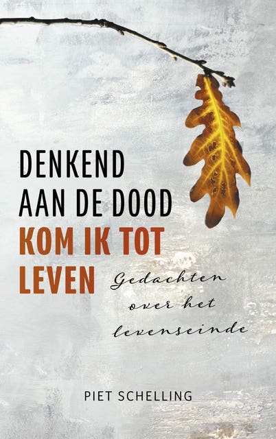 Denkend aan de dood kom ik tot leven: Gedachten over het levenseinde