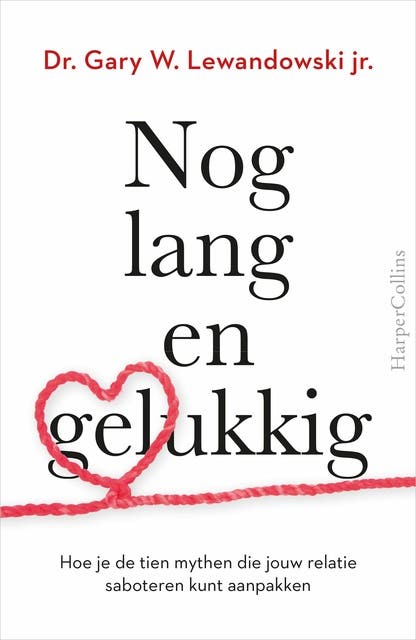 Nog lang en gelukkig: Hoe je de tien mythen die jouw relatie saboteren kunt aanpakken