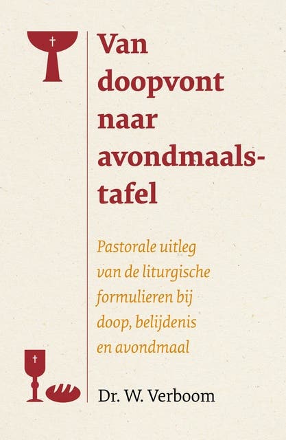 Van doopvont naar avondmaalstafel: Pastorale uitleg van de liturgische fomulieren bij doop, belijdenis en avondmaal