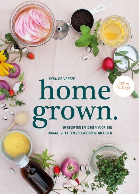 homegrown.: Recepten en ideeën voor en lokaal, vitaal en zelfvoorzienend leven
