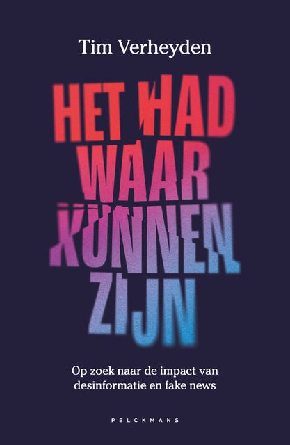 Het had waar kunnen zijn: Op zoek naar de impact van desinformatie en fake news