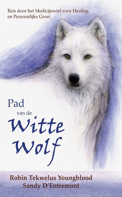 Pad van de Witte Wolf: Reis door het Medicijnwiel voor healing en persoonlijke groei