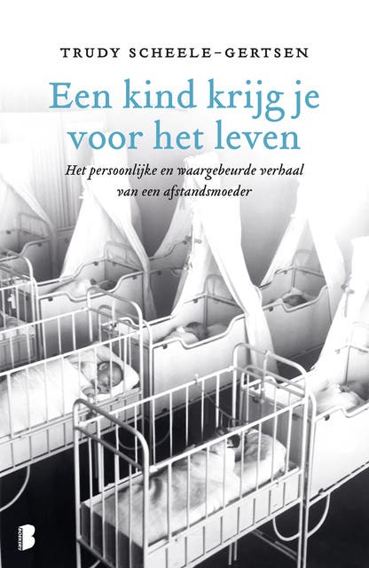 Een kind krijg je voor het leven: Het persoonlijke en waargebeurde verhaal van een afstandsmoeder