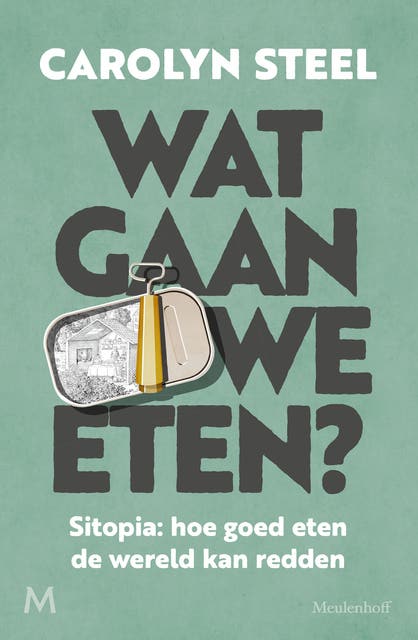 Wat gaan we eten?: Sitopia: hoe goed eten de wereld kan redden