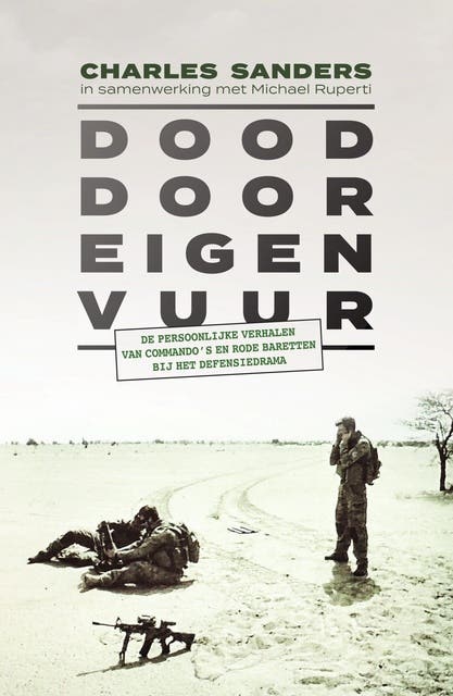 Dood door eigen vuur: De persoonlijke verhalen van de Nederlandse commando’s en rode baretten bij het defensiedrama