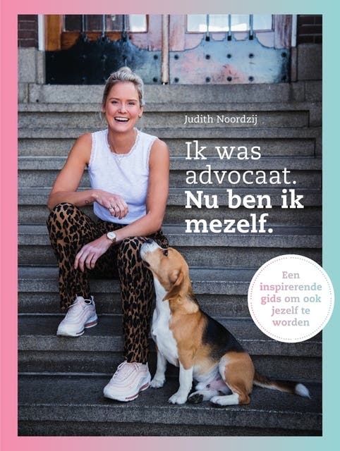 Ik was advocaat. Nu ben ik mezelf: Een inspirerende gids om ook jezelf te worden