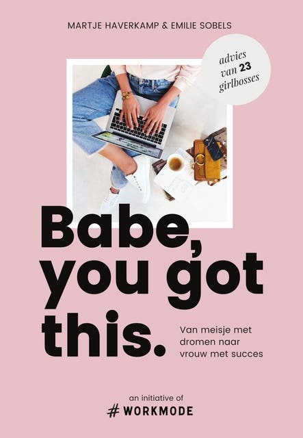 Babe, you got this. - van meisje met dromen naar vrouw met succes: advies van 23 girlbosses
