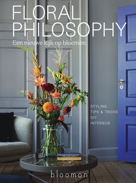 Floral Philosophy: Een nieuwe kijk op bloemen. Styling -  Tips & tricks - DIY -  Interieur