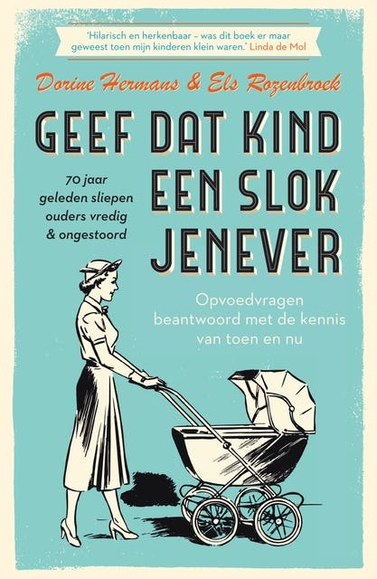 Geef dat kind een slok jenever - 70 jaar geleden sliepen ouders vredig & ongestoord: Opvoedvragen beantwoord met de kennis van toen en nu