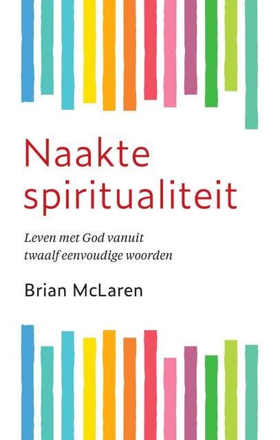Naakte spiritualiteit: Leven met God vanuit twaalf eenvoudige woorden