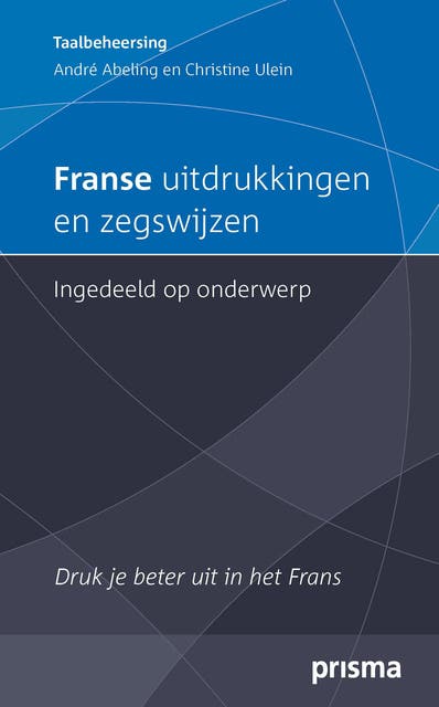 Franse uitdrukkingen en zegswijzen ingedeeld op onderwerp: Druk je beter uit in het Frans
