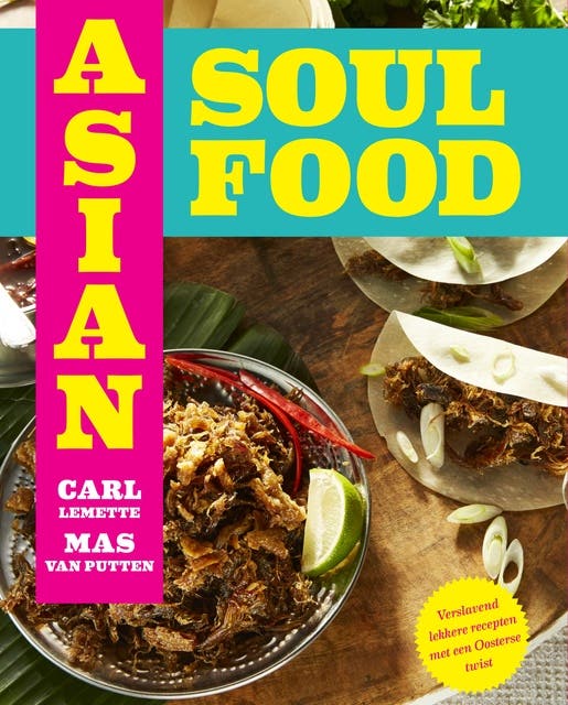 Asian Soul Food - Van Brooklyn tot Bali: Verslavend lekkere recepten met een Oosterse twist