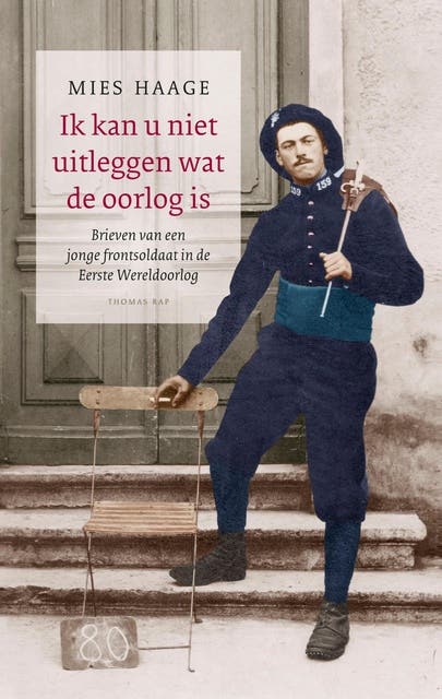 Ik kan u niet uitleggen wat de oorlog is: Brieven van een jonge frontsoldaat in de Eerste Wereldoorlog