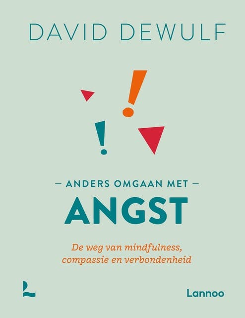 Anders omgaan met angst: De weg van mindfulness, compassie en verbondenheid