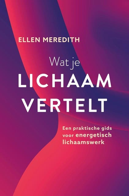 Wat je lichaam vertelt: Een praktische gids voor energetisch lichaamswerk