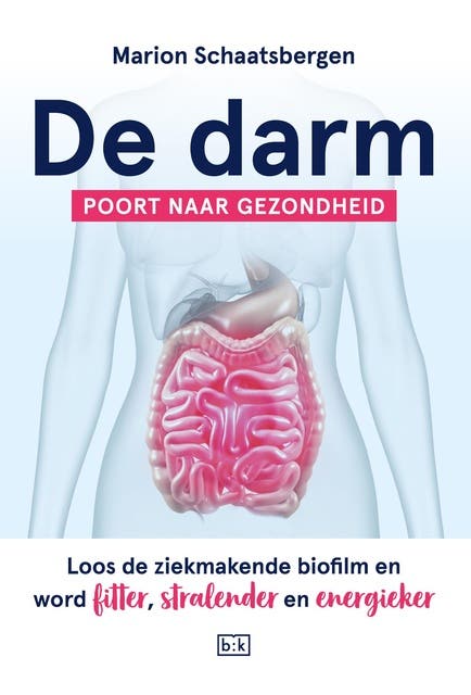 De darm - Poort naar gezondheid: Loos de ziekmakende biofilm en word fitter, stralender en energieker