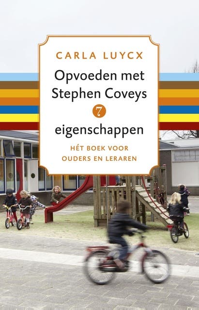 Opvoeden met Stephen Coveys 7 eigenschappen: het boek voor ouders en leraren
