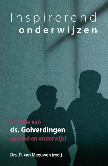 Inspirerend onderwijzen: De visie van ds. Golverdingen op kind en onderwijs