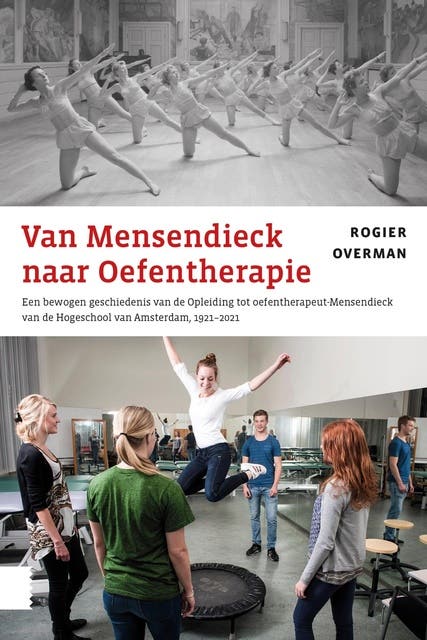 Van Mensendieck naar Oefentherapie: Een bewogen geschiedenis van de Opleiding tot oefentherapeut-Mensendieck van de Hogeschool van Amsterdam, 1921-202