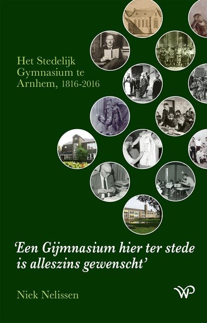 ‘Een Gijmnasium hier ter stede is alleszins gewenscht’: Het Stedelijk Gymnasium te Arnhem, 1816-2016