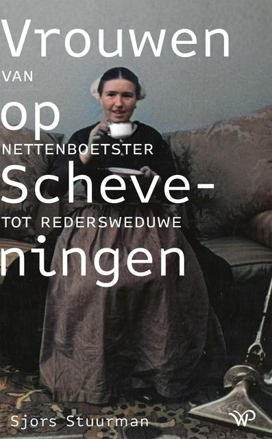 Vrouwen op Scheveningen: Van nettenboetster tot redersweduwe