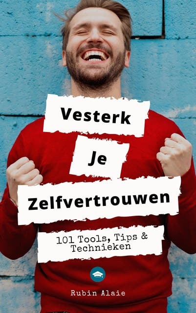 Versterk Je Zelfvertrouwen:: 101 Tools, tips & technieken Inclusief gratis app