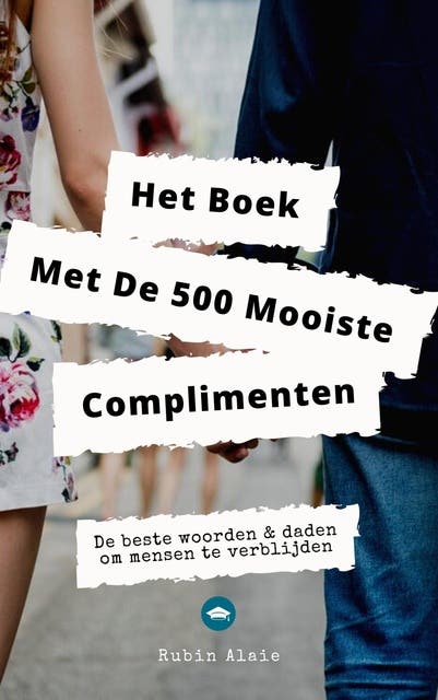 Het Complimenten Handboek - 500 Mooiste Complimenten & Manieren Om Mensen Te Verblijden: De Meest Verrassende En Originele Complimenten & Attente Geba