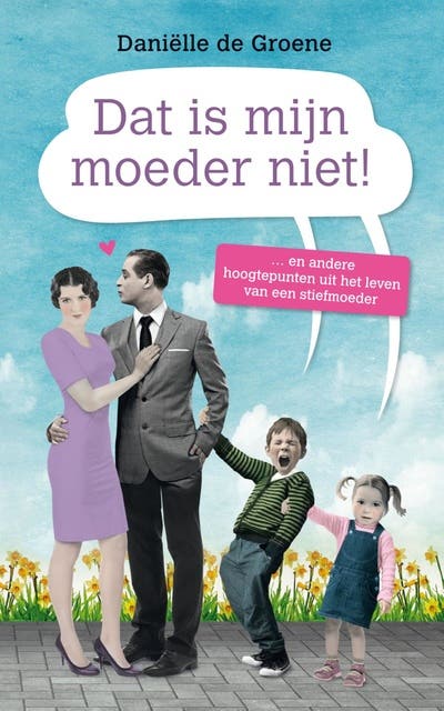 Dat is mijn moeder niet: en andere hoogtepunten uit het leven van een stiefmoeder